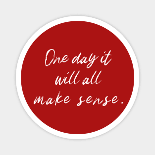 One day it will all make sense. Magnet